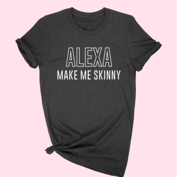Tops - NEW Alexa Make me skinny Tee funny graphic shirt